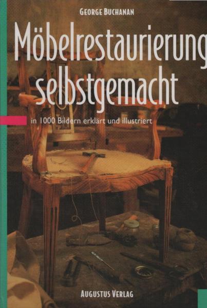 Möbelrestaurierung selbstgemacht : eine Anleitung in rund 1000 Bildern.