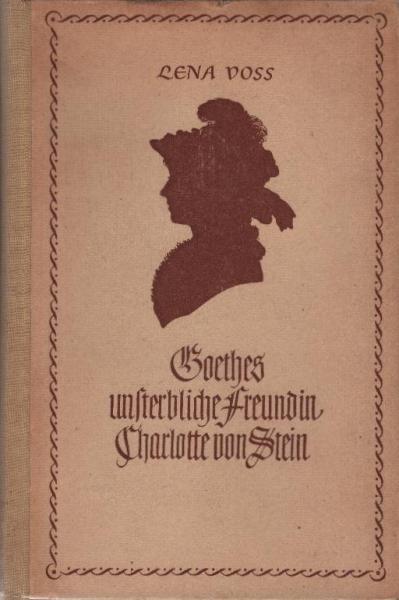Goethes unsterbliche Freundin Charlotte von Stein : [Abb. mit Erlaubnis d. Goethe-Nationalmuseums zu Weimar].
