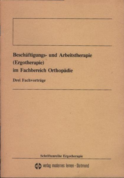 Beschäftigungs- und Arbeitstherapie (Ergotherapie) im Fachbereich Orthopädie : 3 Fachvorträge ; [e. Zsstellung von Vorträgen, gehalten anlässl. d. 27. Jahresfortbildungsveranst. d. Verb. d. Beschäftigungs- u. Arbeitstherapeuten (Ergotherapeuten) e.V. in K