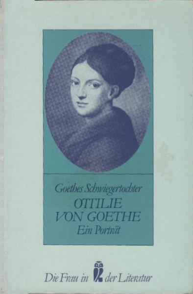 Ottilie von Goethe : Goethes Schwiegertochter ; e. Porträt.