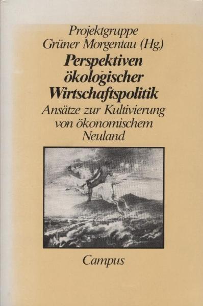 Perspektiven ökologischer Wirtschaftspolitik : Ansätze zur Kultivierung von ökonom. Neuland.