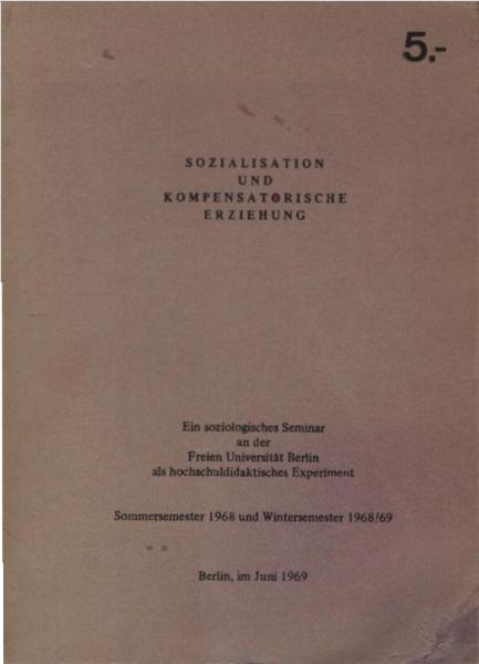 Sozialisation und kompensatorische Erziehung. Ein soziologisches Seminar an der Freien Universität Berlin als hochschuldidaktisches Experiment. Sommersemester 1968 und Wintersemester 1968/69;
