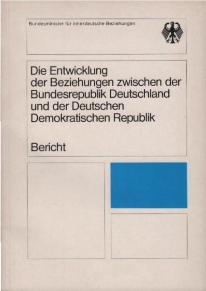 Die Entwicklung der Beziehungen zwischen der Bundesrepublik Deutschland und der Deutschen Demokratischen Republik : Bericht