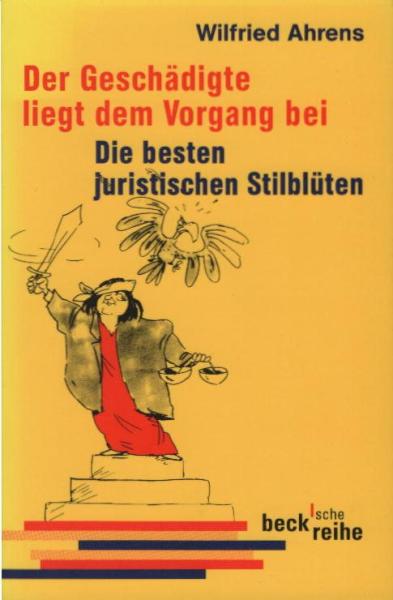 Der Geschädigte liegt dem Vorgang bei : die besten juristischen Stilblüten.
