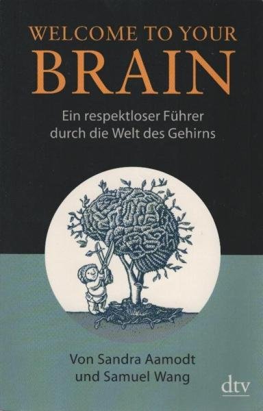 Welcome to your brain : ein respektloser Führer durch die Welt des Gehirns.