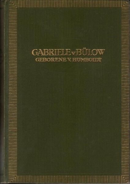 Gabriele von Bülow, Tochter Wilhelm von Humboldts. Ein Lebensbild. Aus den Familienpapieren Wilhelm von Humboldts und seiner Kinder 1791 - 1887.