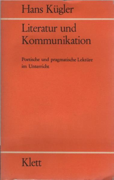 Literatur und Kommunikation : poet. u. pragmat. Lektüre im Unterricht ; didakt. Theorie u. method. Praxis.