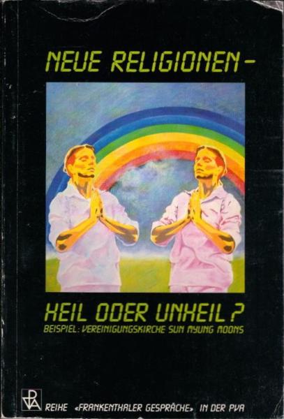 Neue Religionen - Heil oder Unheil? : Beispiel: Vereinigungskirche Sun Myung Moons.