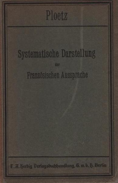Systematische Darstellung der französischen Aussprache oder Anleit. f. d. französ. Unterricht : Mit Belegen a. d. Pariser theatre-français.