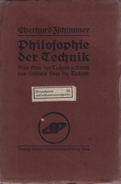 Philosophie der Technik : Vom Sinn d. Technik u. Kritik d. Unsinns über die Technik.