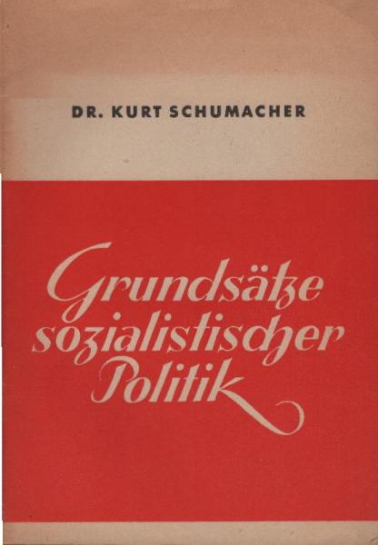 Grundsätze sozialistischer Politik : [Rede d. 1. Vorsitzenden d. Sozialdemokrat. Partei Deutschlands auf d. 1. Nachkriegs-Parteitag d. S.P.D. am 9. Mai 1946 in Hannover].