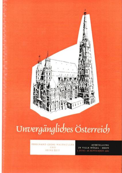 Unvergängliches Österreich : Ferdinand Georg Waldmüller u. seine Zeit. 3. Juni bis 18. September 1960 in Villa Hügel, Essen. [Ausstellungskatalog]