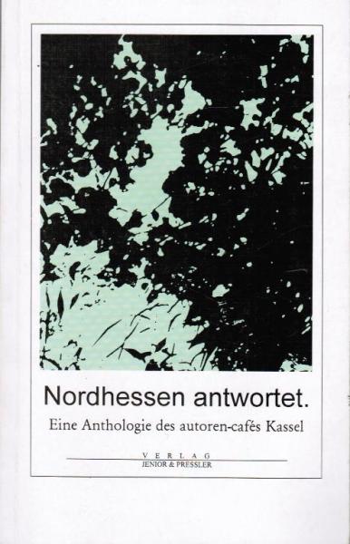 Nordhessen antwortet : eine Anthologie des Autoren-Cafés Kassel ; Texte aus Lesungen von 1991 - 1994.