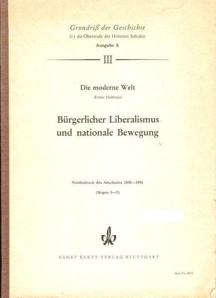 Bürgerlicher Liberalismus und nationale Bewegung (= Sonderdruck aus: Grundriß der Geschichte für die Oberstufe der Höheren Schulen, Ausgabe A, Teil 3, 1 Halbband: Die moderne Welt
