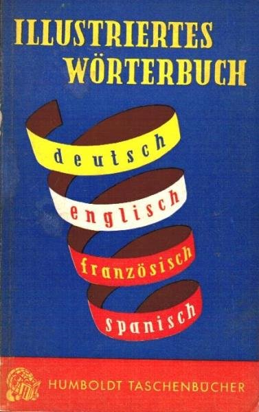 Illustriertes Wörterbuch : Deutsch, englisch, französisch, spanisch.