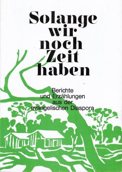 Solange wir noch Zeit haben : Berichte u. Erzählungen aus d. evang. Diaspora.