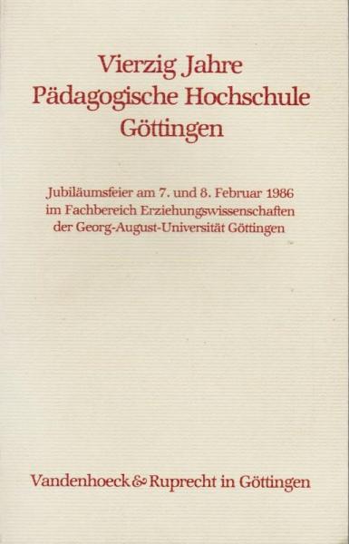 Vierzig Jahre Pädagogische Hochschule Göttingen : Jubiläumsfeier am 7. u. 8. Februar 1986 im Fachbereich Erziehungswiss. d. Georg-August-Univ. Göttingen.
