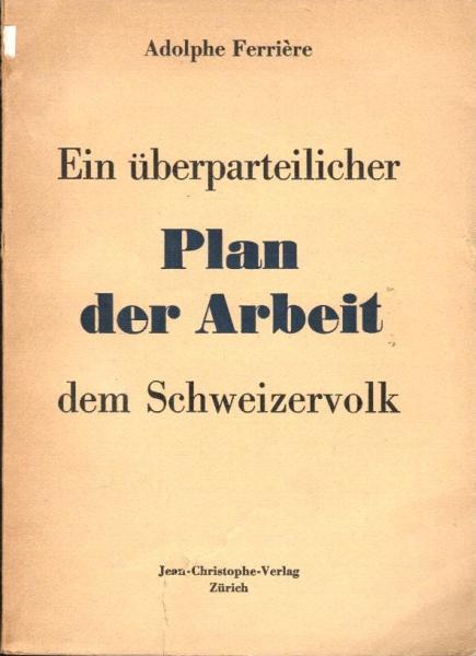 Ein überparteilicher Plan der Arbeit dem Schweizervolk. Wirtschaftsordng auf demokrat. Grundlage : Ein Versuch, reine Soziologie auf d. Gegenwart anzuwenden.