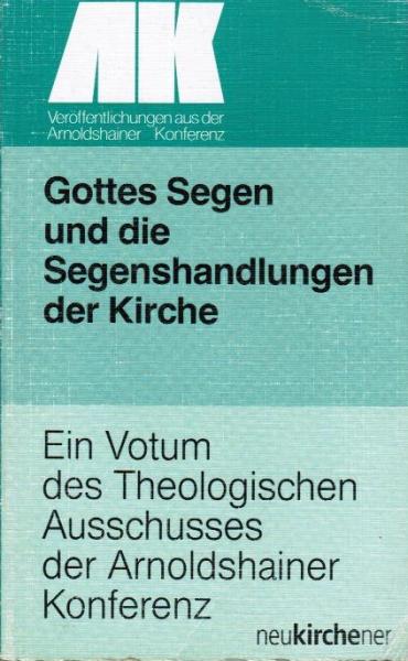 Gottes Segen und die Segenshandlungen der Kirche : ein Votum des Theologischen Ausschusses der Arnoldshainer Konferenz.