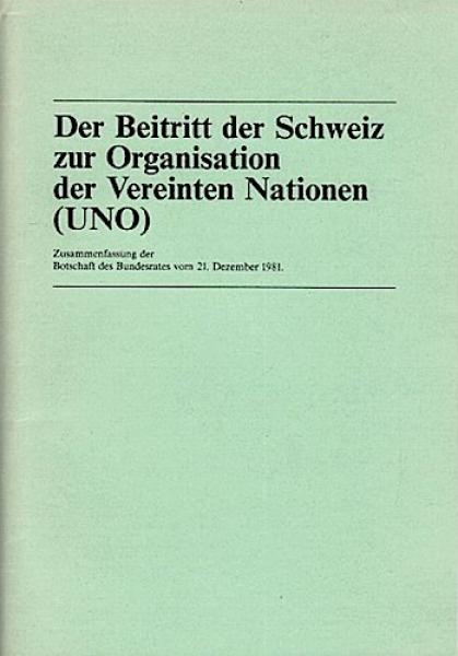 Der Beitritt der Schweiz zur Organisation der Vereinten Nationen (UNO) : Zsfassung d. Botschaft d. Bundesrates vom 21. Dezember 1981
