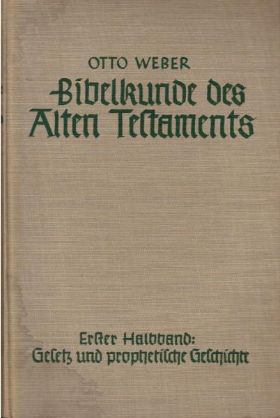 Weber, Otto: Bibelkunde des Alten Testaments; Teil: Halbbd. 1., Gesetz u. prophetische Geschichte (Genesis bis 2. Könige)