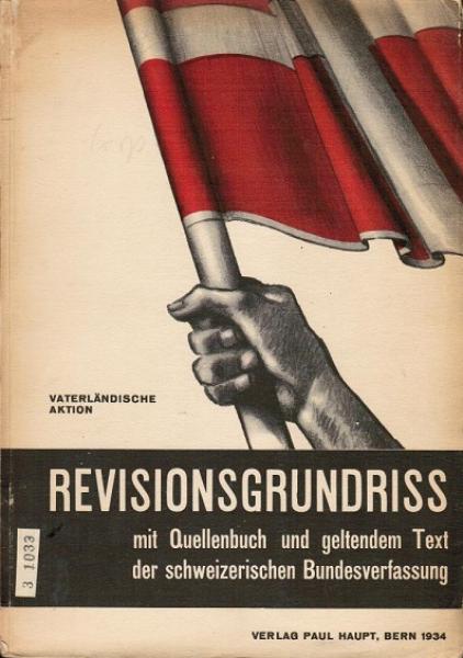 Revisionsgrundriss zur schweizerischen Bundesverfassung mit verfassungsgeschichtlichem Quellenbuch : Eine prakt. Unterlage für d. krit. Studium d. Revisionsfrage u. d. von den neueren polit. Bewegungen aufgestellten Fordergn.