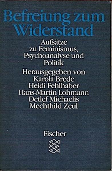 Befreiung zum Widerstand. Aufsätze über Feminismus, Psychoanalyse und Politik.