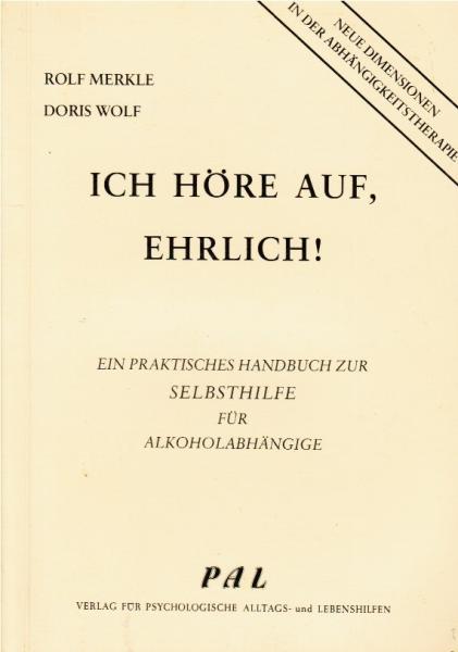 Ich höre auf, ehrlich! : Ein prakt. Handbuch zur Selbsthilfe für Alkoholabhängige u. ihre Therapeuten.