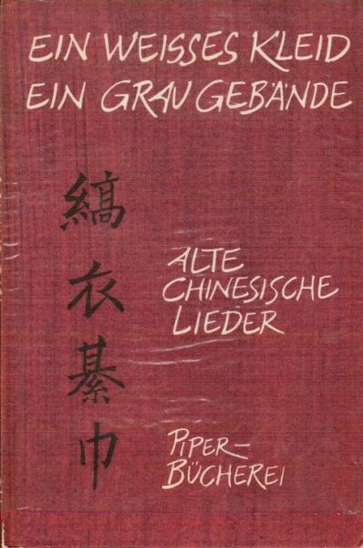 Ein weisses Kleid, ein grau Gebände : Chines. Lieder aus d. 12. - 7. Jh. v. Chr.