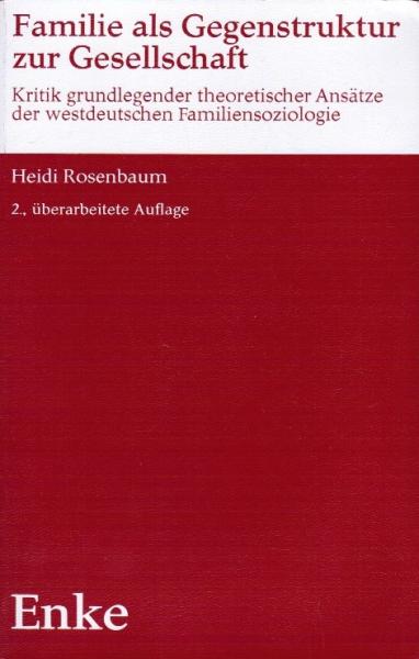 Familie als Gegenstruktur zur Gesellschaft : Kritik grundlegender theoret. Ansätze d. westdt. Familiensoziologie.