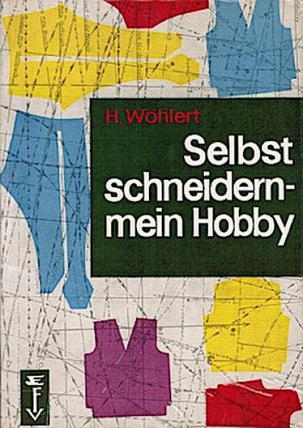 Selbst schneidern - mein Hobby : Ein prakt. Lehrgang.