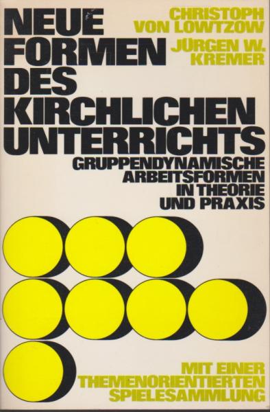 Neue Formen des kirchlichen Unterrichts : gruppendynam. Arbeitsformen in Theorie u. Praxis ; mit e. themenorientierten Spielesammlung.