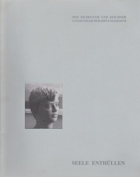Seele enthüllen : der Bildhauer und Zeichner Sayed Omar Berahna Massoum.