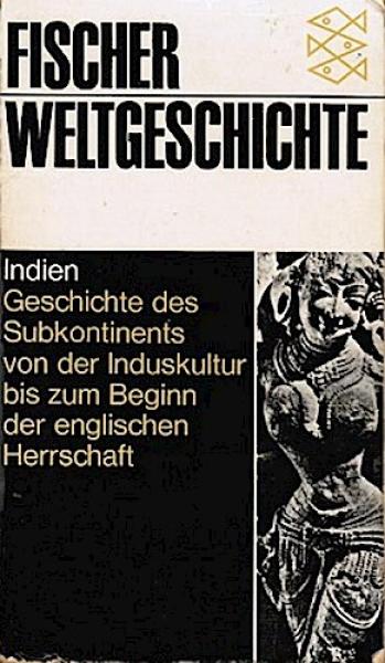 Fischer-Weltgeschichte; Teil: Bd. 17., Indien : Geschichte d. Subkontinents von d. Induskultur bis zum Beginn d. engl. Herrschaft.