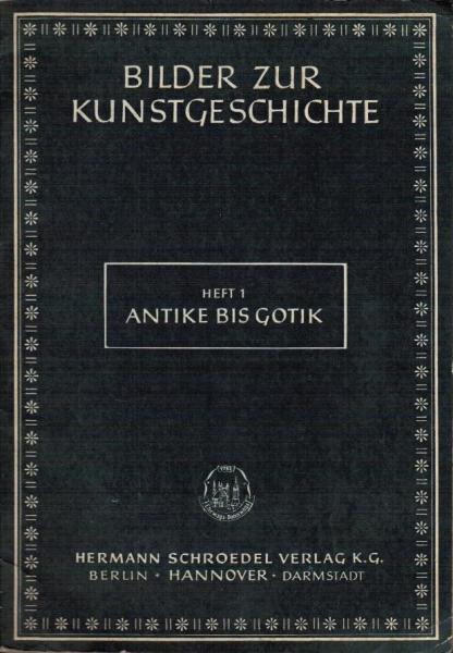 Bilder zur Kunstgeschichte; Teil: H. 1., Antike bis Gotik.