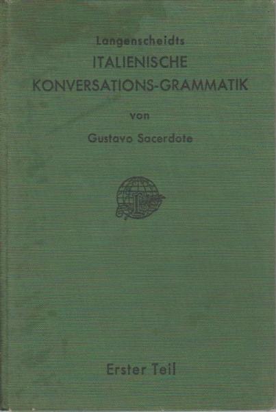 Sacerdote, Gustavo: Italienische Konversations-Grammatik zum Schul- und Privat-Unterricht[,] mit bes. Berücks. d. Übungen im mündlichen Gebr. d. Sprache; Teil: Tl 1