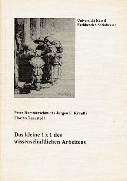 Das kleine 1 x 1 des wissenschaftlichen Arbeitens : ein Wegweiser zum Suchen und Finden, Lesen und Schreiben wissenschaftlicher Texte für Studierende der Sozialarbeit in Kassel.
