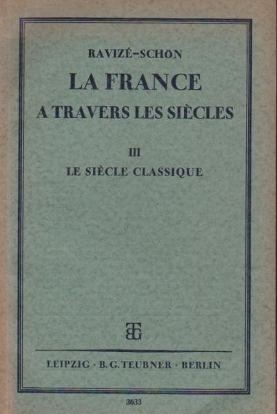 Ravizé, A.: La France à travers les siècles; Teil: 3., Le siecle classique