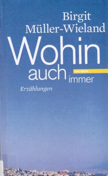 Wohin auch immer : Erzählungen.