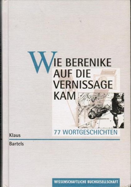 Wie Berenike auf die Vernissage kam : 77 Wortgeschichten.