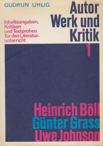 Autor, Werk und Kritik; Teil: Bd. 1., Heinrich Böll, Günter Grass, Uwe Johnson