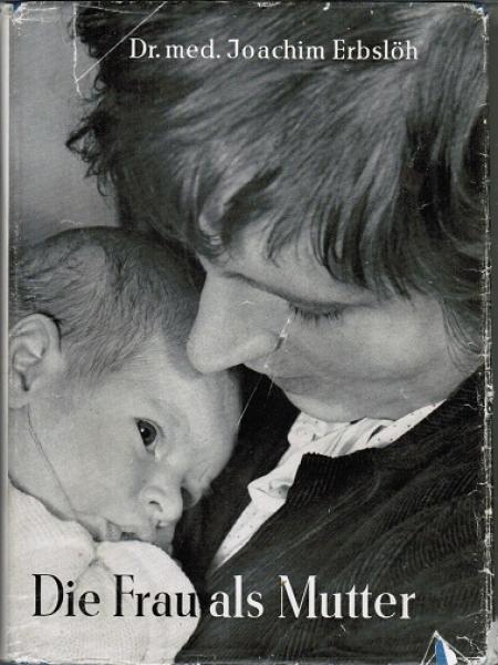 Die Frau als Mutter : Ein frauenärztlicher Ratgeber f. Schwangerschaft, Entbindung u. Wochenbett.
