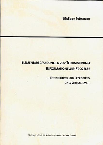 Elementarerfahrungen zur Technisierung informationeller Prozesse : Entwicklung und Erprobung eines Lehrsystems.