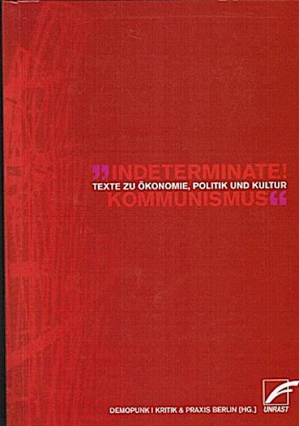 Indeterminate! Kommunismus : Texte zu Ökonomie, Politik und Kultur.