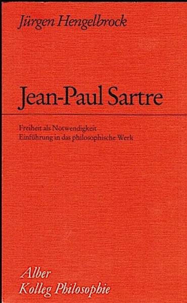 Jean-Paul Sartre. Freiheit als Notwendigkeit - Einführung in das philosophische Werk.