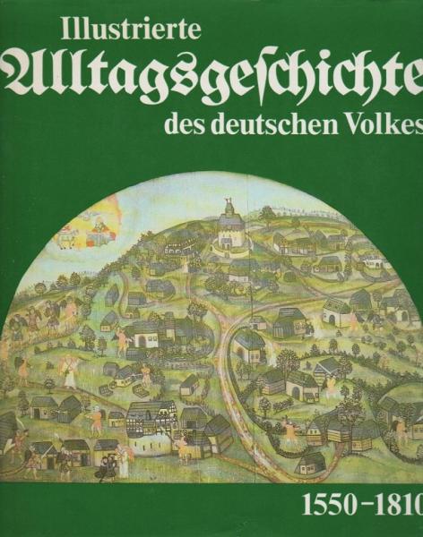 Illustrierte Alltagsgeschichte des deutschen Volkes; Teil: Bd. 1., 1550 - 1810.