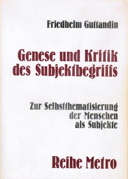 Genese und Kritik des Subjektbegriffs : zur Selbstthematisierung d. Menschen als Subjekte.