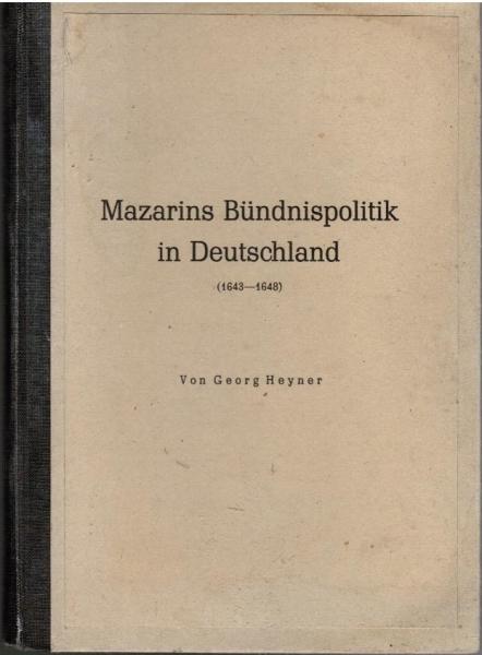 Mazarins Bündnispolitik in Deutschland. 1643 - 1648 (= Inaugural-Dissertation zur Erlangung des Doktorgrades an der Philosophischen Fakultät der Philipps-Universität zu Marburg);
