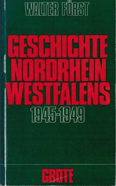 Först, Walter: Geschichte Nordrhein-Westfalens; Teil: Bd. 1., 1945 - 1949