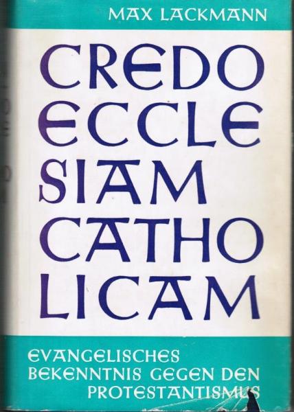 Credo ecclesiam catholicam : Evangelisches Bekenntnis gegen den Protestantismus.